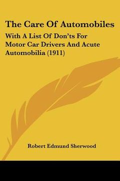 portada the care of automobiles: with a list of don'ts for motor car drivers and acute automobilia (1911) (en Inglés)