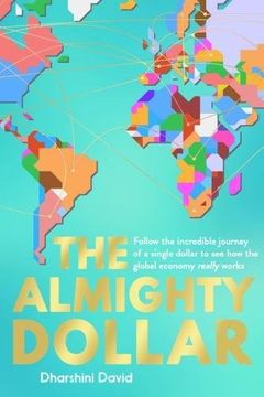 portada The Almighty Dollar: Follow The Incredible Journey Of A Single Dollar To See How The Global Economy Really Works (in English)