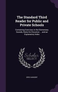 portada The Standard Third Reader for Public and Private Schools: Containing Exercises in the Elementary Sounds, Rules for Elocution ... and an Explanatory In (en Inglés)