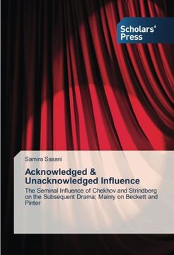 portada Acknowledged & Unacknowledged Influence: The Seminal Influence of Chekhov and Strindberg on the Subsequent Drama; Mainly on Beckett and Pinter
