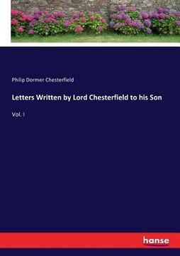 portada Letters Written by Lord Chesterfield to his Son: Vol. I (en Inglés)