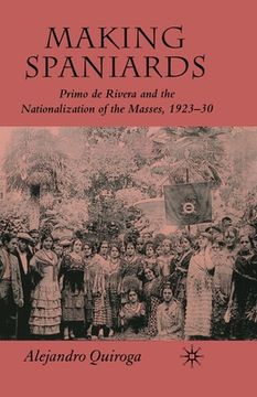 portada Making Spaniards: Primo de Rivera and the Nationalization of the Masses, 1923-30 (en Inglés)