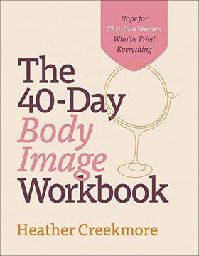 portada The 40-Day Body Image Workbook: Hope for Christian Women Who've Tried Everything (en Inglés)