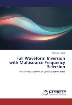 portada Full Waveform Inversion with Multisource Frequency Selection: for Marine-streamer or Land-streamer Data