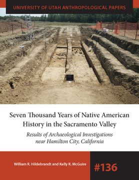 Seven Thousand Years of Native American History in the Sacramento Valley: Results of Archaeological Investigations Near Hamilton City, California Volu (en Inglés)