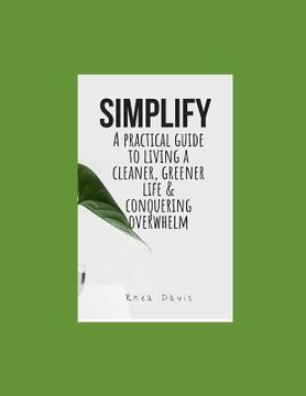 portada Simplify: A Practical Guide to Living a Cleaner, Greener Life & Conquering Overwhelm. (en Inglés)