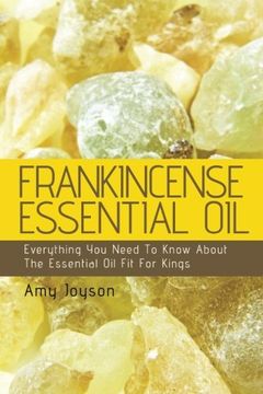portada Frankincense Essential Oil: Everything you Need to Know About the Essential oil fit for Kings: Volume 3 (The Essential Oils Uncovered) 