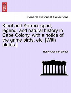 portada kloof and karroo: sport, legend, and natural history in cape colony, with a notice of the game birds, etc. [with plates.]