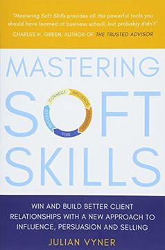 portada Mastering Soft Skills: Win and Build Better Client Relationships With a new Approach to Influence, Persuasion and Selling (in English)