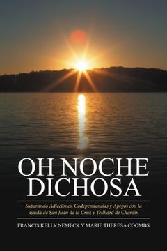portada Oh Noche Dichosa: Superando Adicciones, Codependencias y Apegos con la Ayuda de san Juan de la Cruz y Teilhard de Chardin (in Spanish)