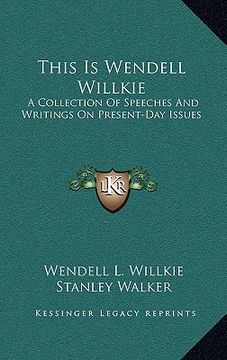 portada this is wendell willkie: a collection of speeches and writings on present-day issues (en Inglés)