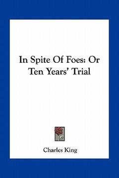 portada in spite of foes: or ten years' trial (en Inglés)