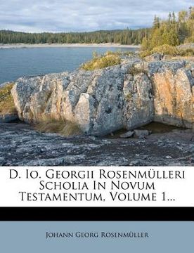 portada D. Io. Georgii Rosenmülleri Scholia In Novum Testamentum, Volume 1... (en Latin)