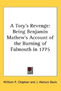 portada a tory's revenge: being benjamin mathew's account of the burning of falmouth in 1775 (in English)