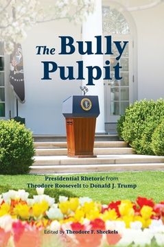 portada Bully Pulpit: Presidential Rhetoric from Theodore Roosevelt to Donald J. Trump
