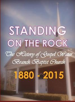 portada Standing on The Rock: The History of Gospel Water Branch Baptist Church 1880 - 2015 (in English)