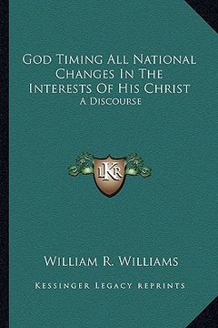 portada god timing all national changes in the interests of his christ: a discourse (in English)