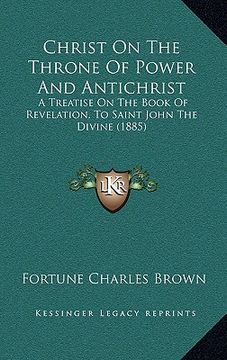portada christ on the throne of power and antichrist: a treatise on the book of revelation, to saint john the divine (1885) (en Inglés)