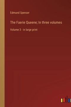 portada The Faerie Queene; In three volumes: Volume 3 - in large print (en Inglés)