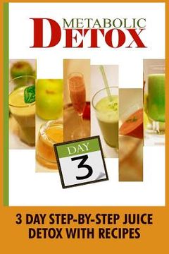 portada Metabolic Detox: 3 Day Step-By-Step Juice Detox With Recipes (en Inglés)