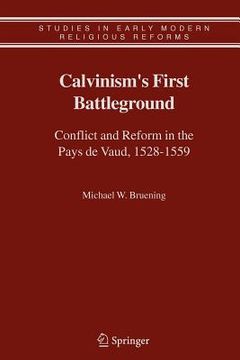 portada calvinism's first battleground: conflict and reform in the pays de vaud, 1528-1559