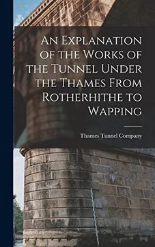 portada An Explanation of the Works of the Tunnel Under the Thames From Rotherhithe to Wapping (en Inglés)