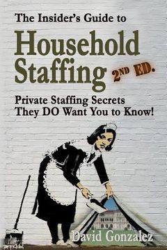 portada The Insider's Guide to Household Staffing (2nd Ed.): Private Staffing Secrets They Do Want You to Know! (in English)