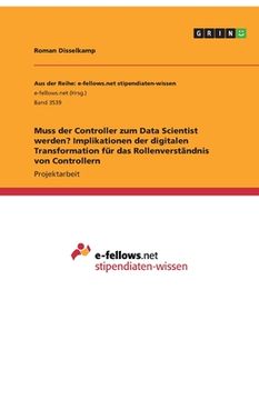 portada Muss der Controller zum Data Scientist werden? Implikationen der digitalen Transformation für das Rollenverständnis von Controllern (en Alemán)