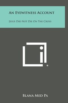 portada An Eyewitness Account: Jesus Did Not Die on the Cross (en Inglés)