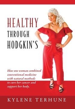 portada Healthy Through Hodgkin's: How one Woman Combined Conventional Medicine With Natural Methods to Cure her Cancer and Support her Body. 