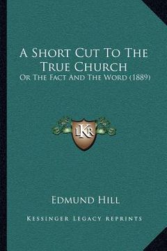 portada a short cut to the true church: or the fact and the word (1889) (en Inglés)