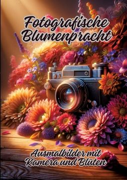 portada Fotografische Blumenpracht: Ausmalbilder mit Kamera und Blüten (in German)