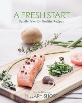 portada A Fresh Start: Family Friendly Healthy Recipes (en Inglés)
