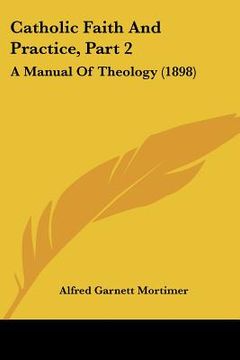 portada catholic faith and practice, part 2: a manual of theology (1898) (en Inglés)