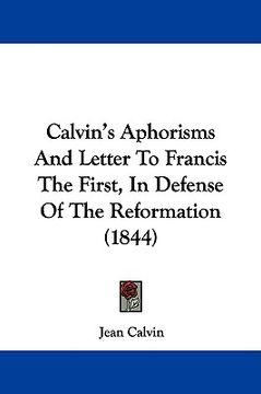 portada calvin's aphorisms and letter to francis the first, in defense of the reformation (1844) (in English)