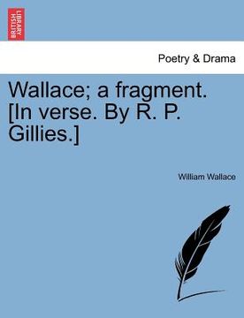 portada wallace; a fragment. [in verse. by r. p. gillies.] (en Inglés)