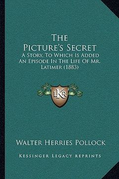 portada the picture's secret: a story, to which is added an episode in the life of mr. latimer (1883) (en Inglés)