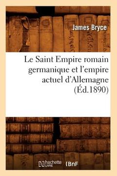 portada Le Saint Empire Romain Germanique Et l'Empire Actuel d'Allemagne (Éd.1890) (en Francés)