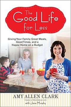 portada The Good Life for Less: Giving Your Family Great Meals, Good Times, and a Happy Home on a Budget (en Inglés)