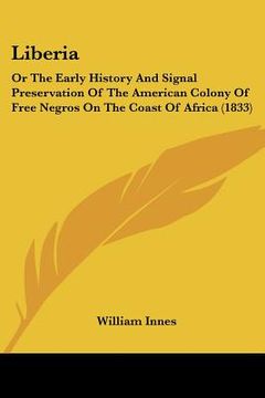 portada liberia: or the early history and signal preservation of the american colony of free negros on the coast of africa (1833) (in English)