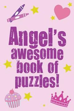 portada Angel's Awesome Book Of Puzzles!: Children's puzzle book containing 20 unique personalised puzzles as well as 80 other fun puzzles (en Inglés)