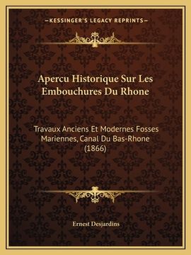 portada Apercu Historique Sur Les Embouchures Du Rhone: Travaux Anciens Et Modernes Fosses Mariennes, Canal Du Bas-Rhone (1866) (in French)