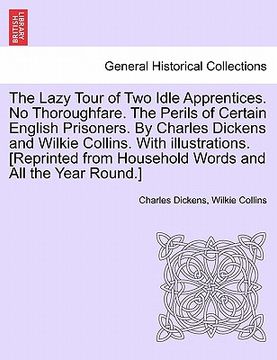 portada the lazy tour of two idle apprentices. no thoroughfare. the perils of certain english prisoners. by charles dickens and wilkie collins. with illustrat (en Inglés)
