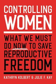 portada Controlling Women: What we Must do now to Save Reproductive Freedom 