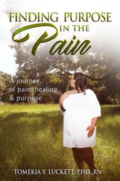portada Finding purpose in the pain: A journey of pain, healing & purpose (en Inglés)