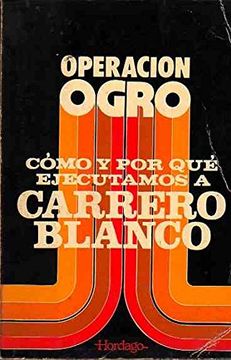 portada Operación Ogro. Cómo y por qué Ejecutamos a Carrero Blanco.