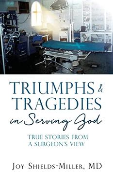 portada Triumphs & Tragedies in Serving God: True Stories From a Surgeon's View (en Inglés)