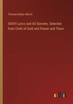 portada XXXVI Lyrics and XII Sonnets. Selected from Cloth of Gold and Flower and Thorn (en Inglés)