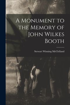 portada A Monument to the Memory of John Wilkes Booth (en Inglés)