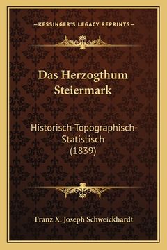 portada Das Herzogthum Steiermark: Historisch-Topographisch-Statistisch (1839) (en Alemán)
